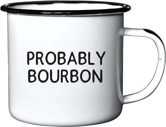 PROBABLY BOURBON| Enamel "Coffee" Mug| Funny Gift for Vodka, Gin, Bourbon, Wine and Beer Lovers | Great Office or Camping Cup for Dads, Moms, Men, Women, Retirees, Friends, Veterans and Travelers